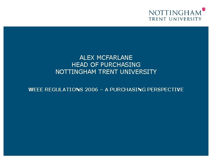 ALEX MCFARLANE HEAD OF PURCHASING NOTTINGHAM TRENT UNIVERSITY WEEE REGULATIONS 2006 – A PURCHASING