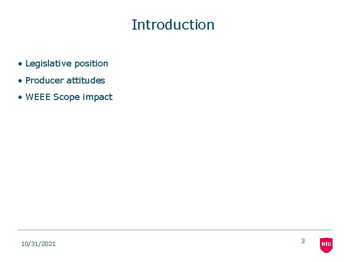 Introduction • Legislative position • Producer attitudes • WEEE Scope impact 10/31/2021 3 