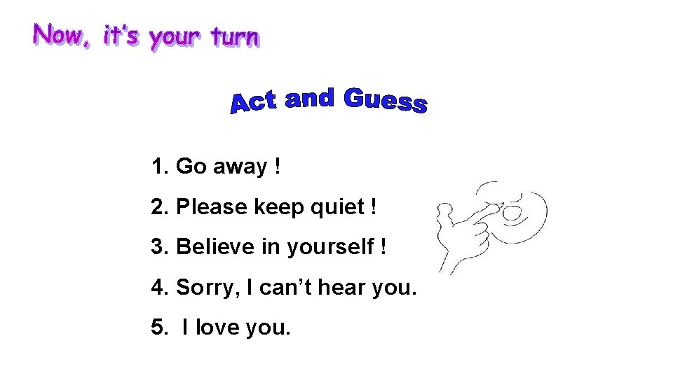 1. Go away ! 2. Please keep quiet ! 3. Believe in yourself !