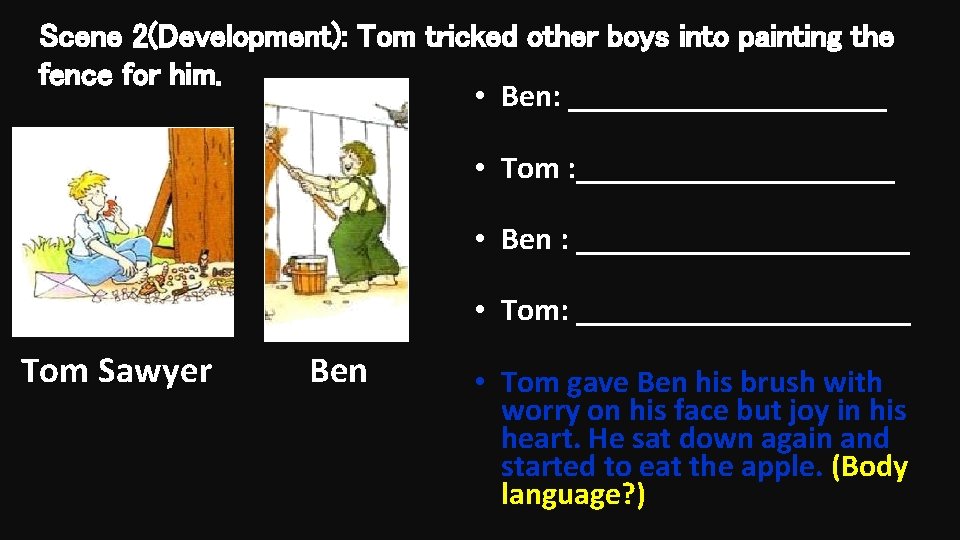 Scene 2(Development): Tom tricked other boys into painting the fence for him. • Ben: