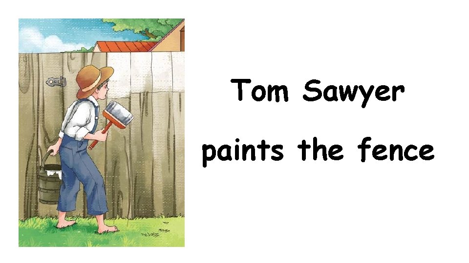 Tom Sawyer paints the fence 