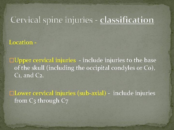 Cervical spine injuries - classification Location �Upper cervical injuries - include injuries to the