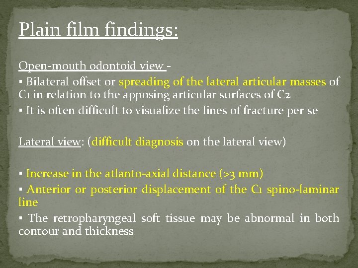 Plain film findings: Open-mouth odontoid view ▪ Bilateral offset or spreading of the lateral
