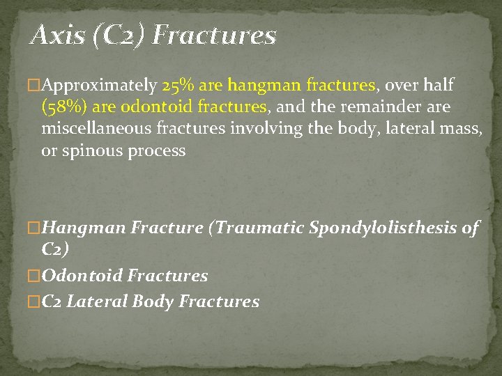 Axis (C 2) Fractures �Approximately 25% are hangman fractures, over half (58%) are odontoid