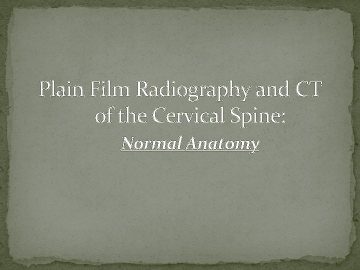 Plain Film Radiography and CT of the Cervical Spine: Normal Anatomy 