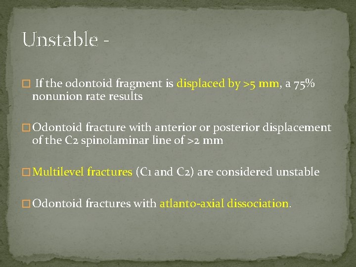 Unstable � If the odontoid fragment is displaced by >5 mm, a 75% nonunion