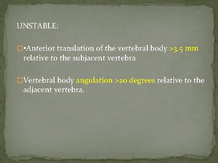 UNSTABLE: �▪Anterior translation of the vertebral body >3. 5 mm relative to the subjacent