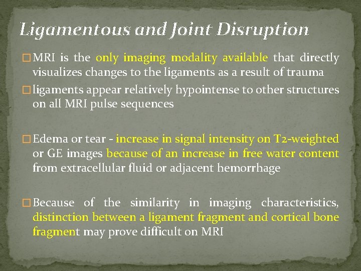 Ligamentous and Joint Disruption � MRI is the only imaging modality available that directly
