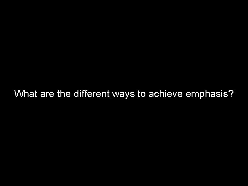 What are the different ways to achieve emphasis? 