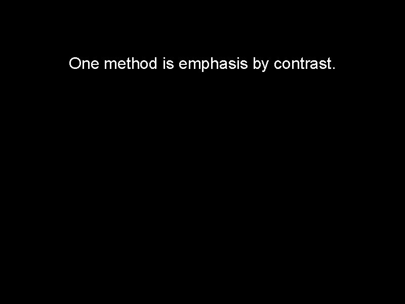 One method is emphasis by contrast. 