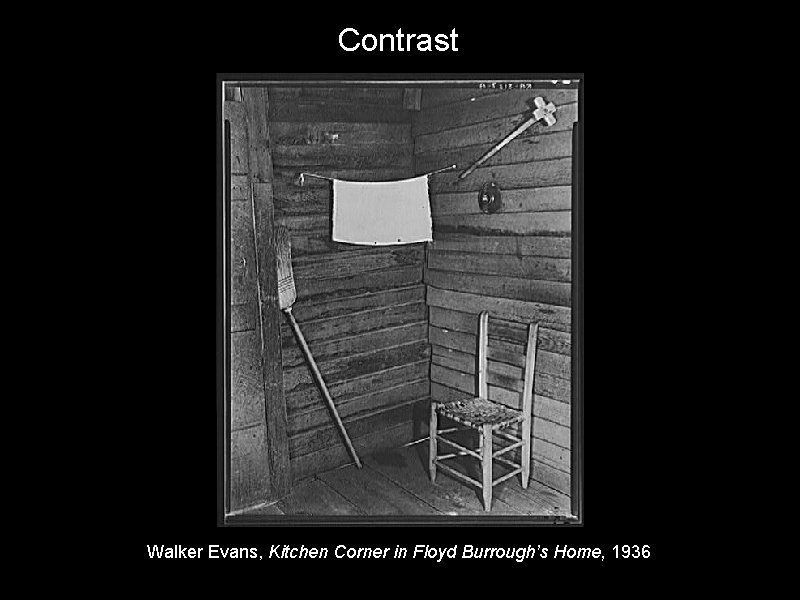 Contrast Walker Evans, Kitchen Corner in Floyd Burrough’s Home, 1936 