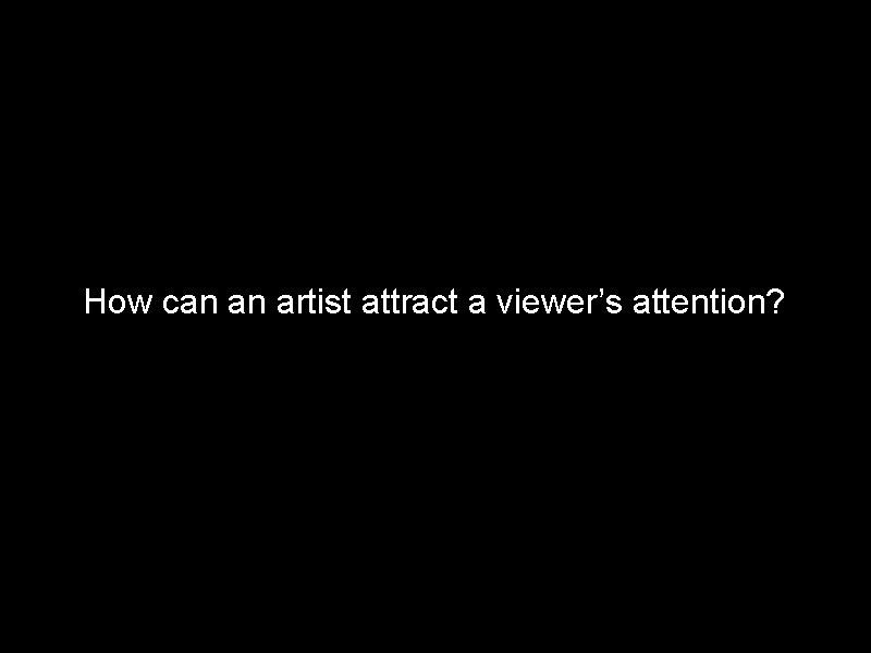 How can an artist attract a viewer’s attention? 