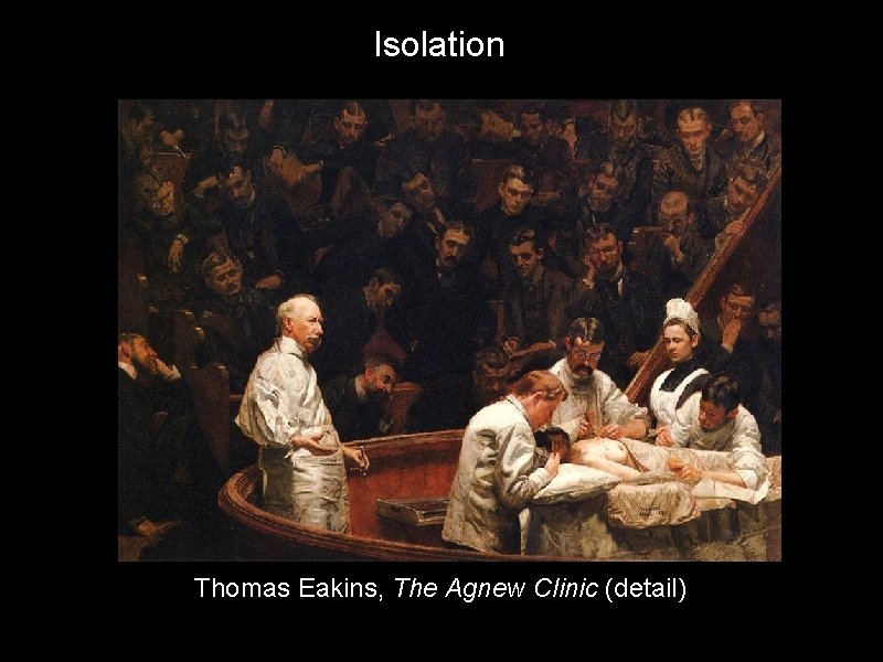 Isolation Thomas Eakins, The Agnew Clinic (detail) 