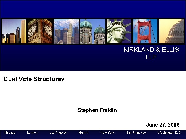 KIRKLAND & ELLIS LLP Dual Vote Structures Stephen Fraidin June 27, 2006 Chicago London