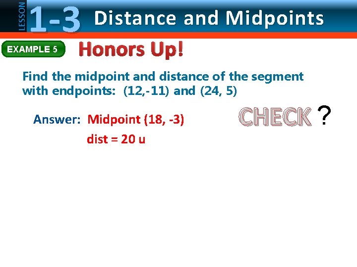LESSON 1 -3 EXAMPLE 5 Distance and Midpoints Honors Up! Find the midpoint and