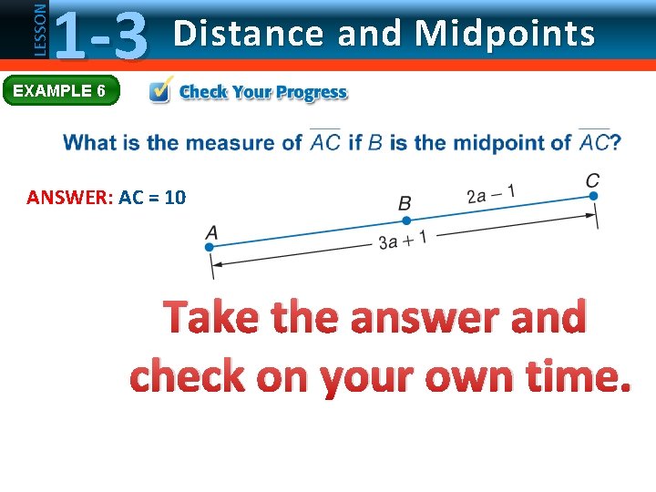 LESSON 1 -3 Distance and Midpoints EXAMPLE 6 ANSWER: AC = 10 Take the