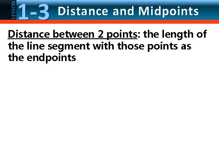 LESSON 1 -3 Distance and Midpoints Distance between 2 points: the length of the