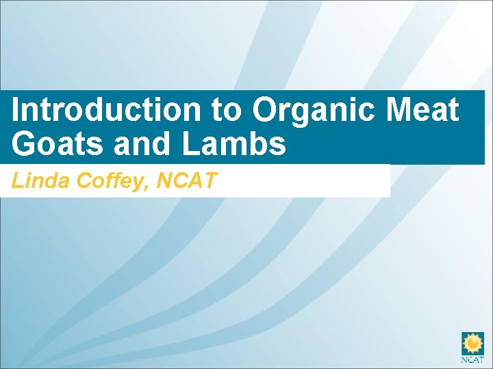 Introduction to Organic Meat Goats and Lambs Linda Coffey, NCAT 