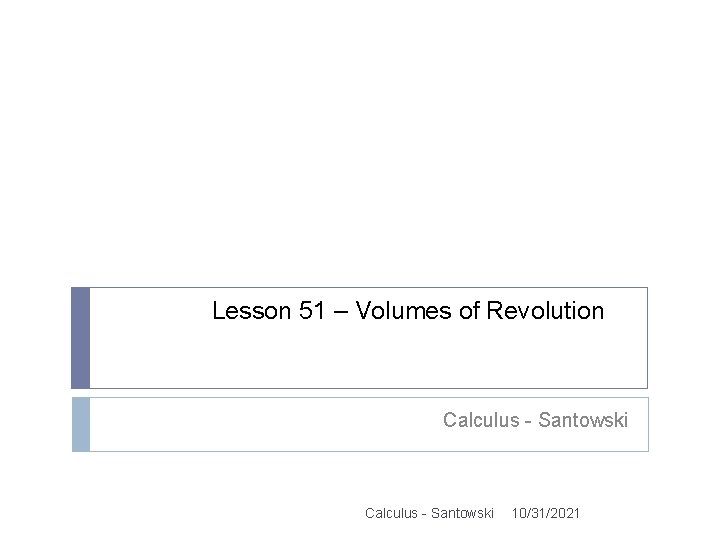 Lesson 51 – Volumes of Revolution Calculus - Santowski 10/31/2021 