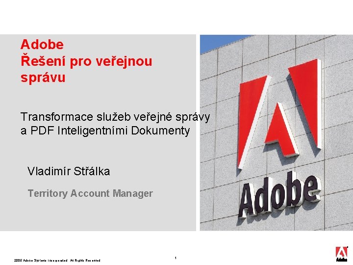 Adobe Řešení pro veřejnou správu Transformace služeb veřejné správy a PDF Inteligentními Dokumenty Vladimír