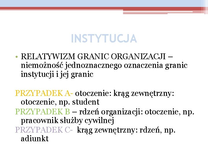 INSTYTUCJA • RELATYWIZM GRANIC ORGANIZACJI – niemożność jednoznacznego oznaczenia granic instytucji i jej granic