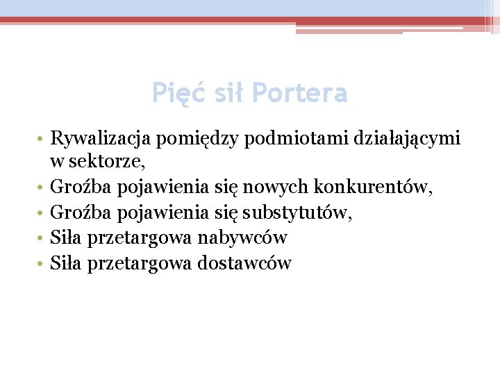 Pięć sił Portera • Rywalizacja pomiędzy podmiotami działającymi w sektorze, • Groźba pojawienia się