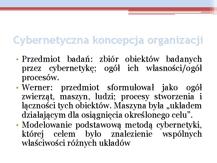 Cybernetyczna koncepcja organizacji • Przedmiot badań: zbiór obiektów badanych przez cybernetykę; ogół ich własności/ogół