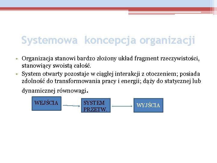 Systemowa koncepcja organizacji • Organizacja stanowi bardzo złożony układ fragment rzeczywistości, stanowiący swoistą całość.