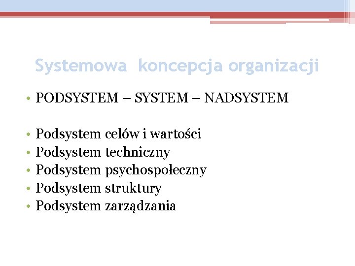 Systemowa koncepcja organizacji • PODSYSTEM – NADSYSTEM • • • Podsystem celów i wartości