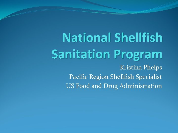 National Shellfish Sanitation Program Kristina Phelps Pacific Region Shellfish Specialist US Food and Drug