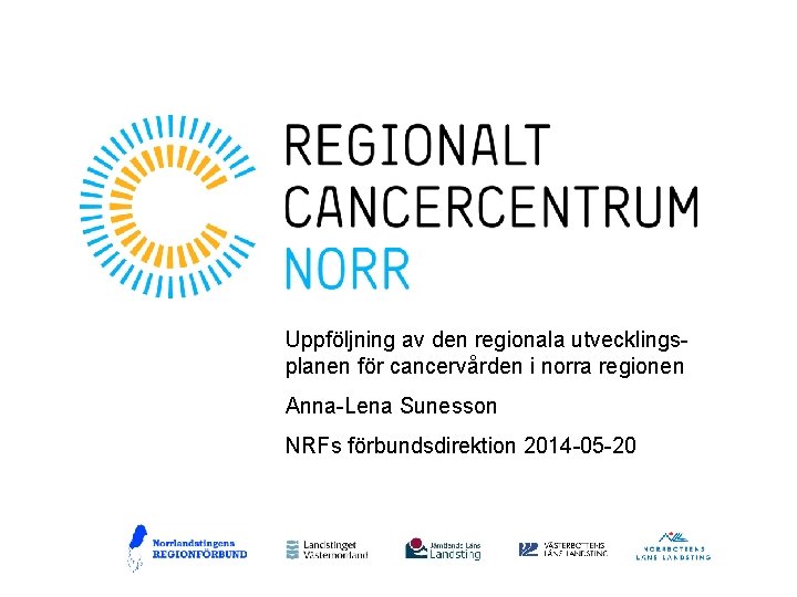 Uppföljning av den regionala utvecklings planen för cancervården i norra regionen Anna Lena Sunesson