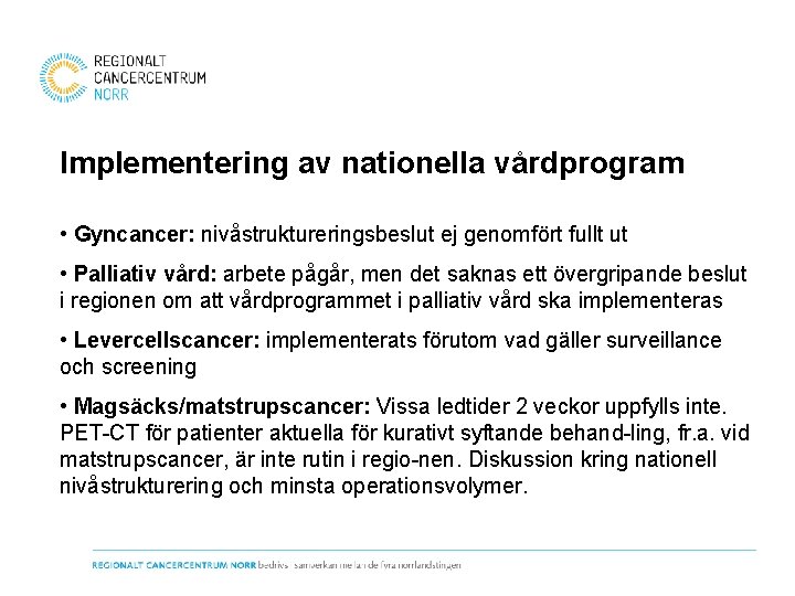 Implementering av nationella vårdprogram • Gyncancer: nivåstruktureringsbeslut ej genomfört fullt ut • Palliativ vård: