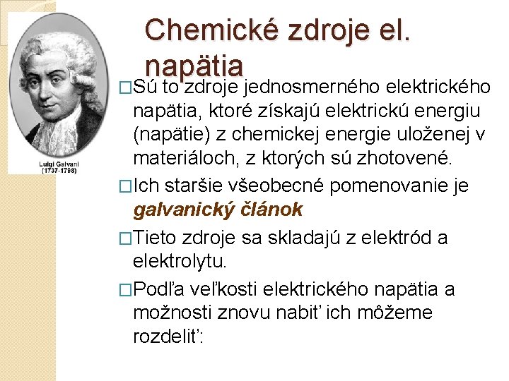 Chemické zdroje el. napätia �Sú to zdroje jednosmerného elektrického napätia, ktoré získajú elektrickú energiu Chemické zdroje el. napätia �Sú to zdroje jednosmerného elektrického napätia, ktoré získajú elektrickú energiu