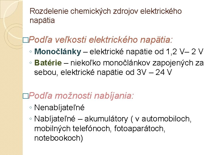 Rozdelenie chemických zdrojov elektrického napätia �Podľa veľkosti elektrického napätia: ◦ Monočlánky – elektrické napätie