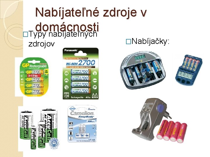 Nabíjateľné zdroje v domácnosti �Typy nabíjateľných zdrojov �Nabíjačky: 