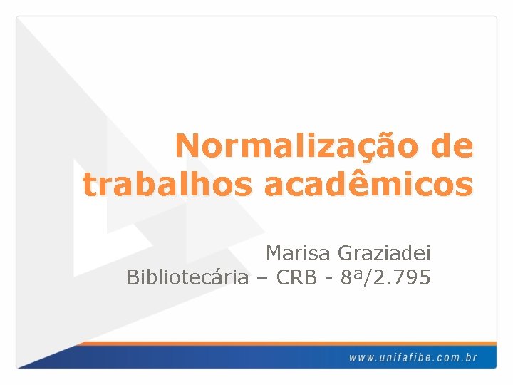 Normalização de trabalhos acadêmicos Marisa Graziadei Bibliotecária – CRB - 8ª/2. 795 