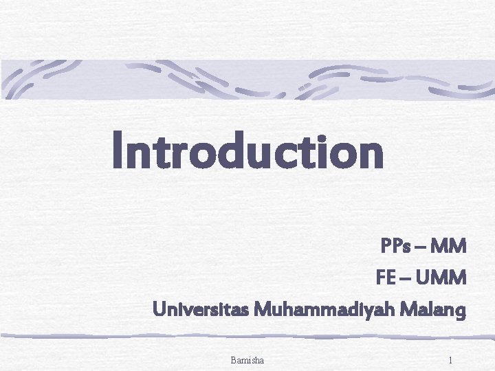 Introduction PPs – MM FE – UMM Universitas Muhammadiyah Malang Bamisha 1 