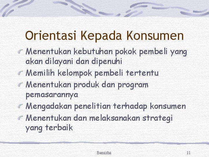 Orientasi Kepada Konsumen Menentukan kebutuhan pokok pembeli yang akan dilayani dan dipenuhi Memilih kelompok