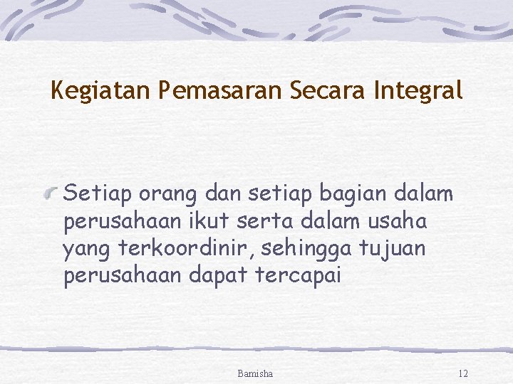 Kegiatan Pemasaran Secara Integral Setiap orang dan setiap bagian dalam perusahaan ikut serta dalam