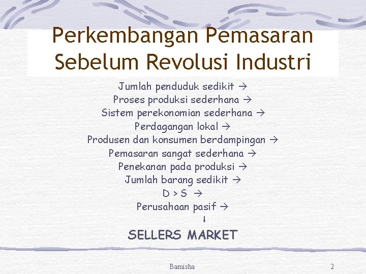 Perkembangan Pemasaran Sebelum Revolusi Industri Jumlah penduduk sedikit Proses produksi sederhana Sistem perekonomian sederhana