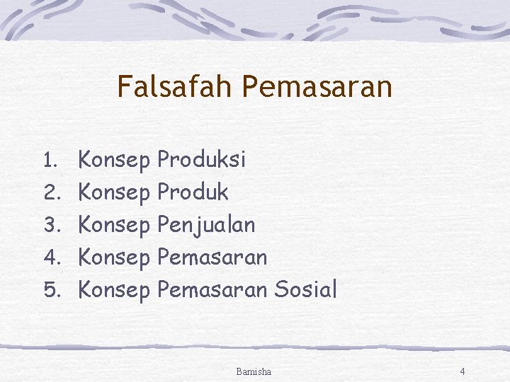 Falsafah Pemasaran 1. Konsep Produksi 2. Konsep Produk 3. Konsep Penjualan 4. Konsep Pemasaran