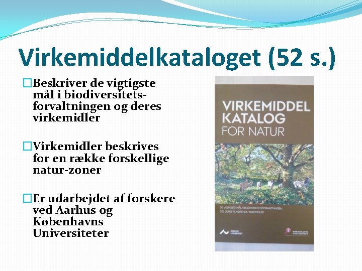 Virkemiddelkataloget (52 s. ) �Beskriver de vigtigste mål i biodiversitetsforvaltningen og deres virkemidler �Virkemidler