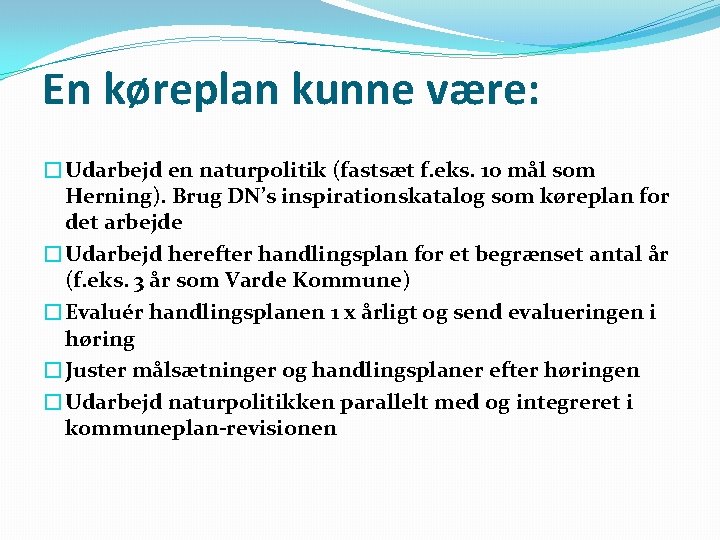 En køreplan kunne være: �Udarbejd en naturpolitik (fastsæt f. eks. 10 mål som Herning).