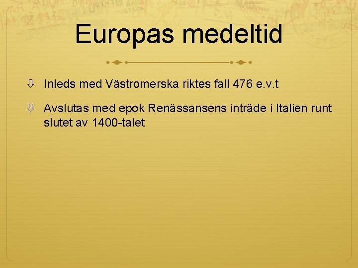 Europas medeltid Inleds med Västromerska riktes fall 476 e. v. t Avslutas med epok