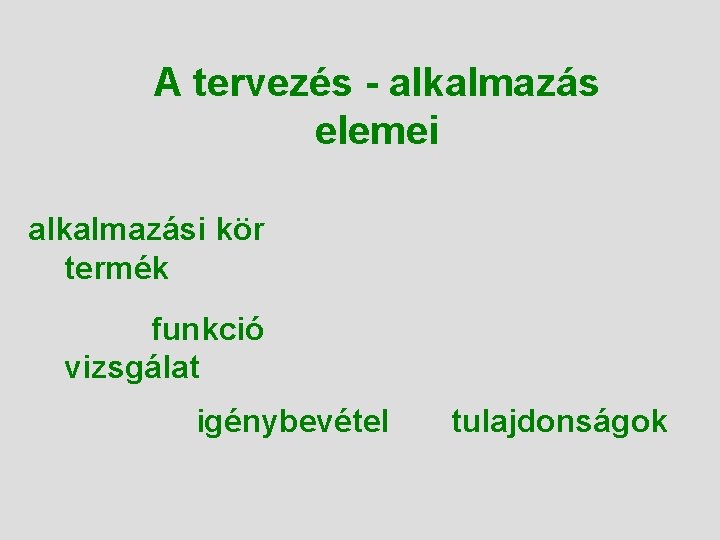 A tervezés - alkalmazás elemei alkalmazási kör termék funkció vizsgálat igénybevétel tulajdonságok 