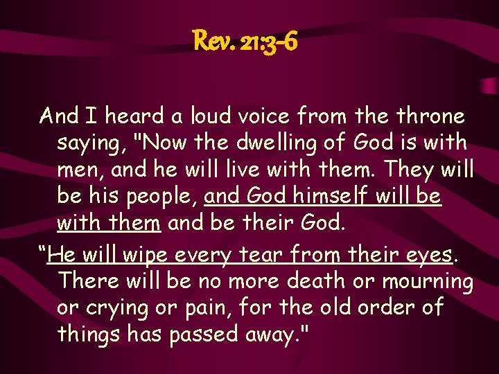 Rev. 21: 3 -6 And I heard a loud voice from the throne saying,