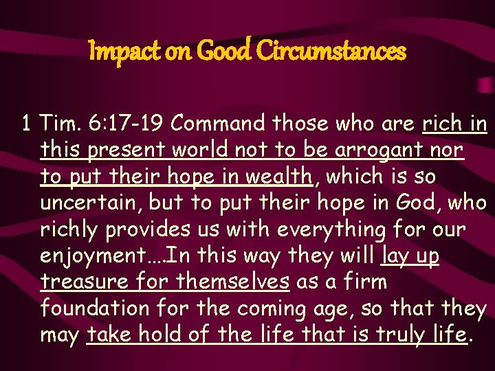 Impact on Good Circumstances 1 Tim. 6: 17 -19 Command those who are rich