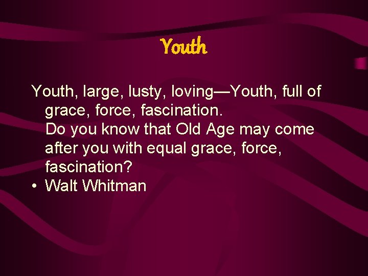 Youth, large, lusty, loving—Youth, full of grace, force, fascination. Do you know that Old
