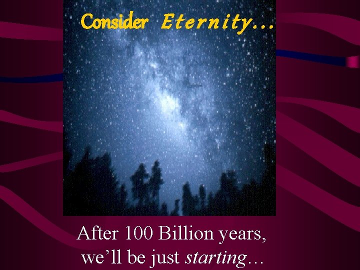 Consider E t e r n i t y. . . After 100 Billion