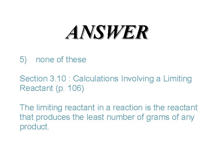 ANSWER 5) none of these Section 3. 10 : Calculations Involving a Limiting Reactant